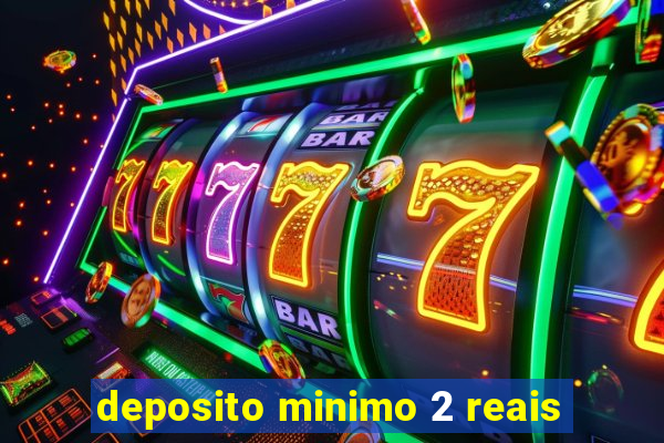 deposito minimo 2 reais